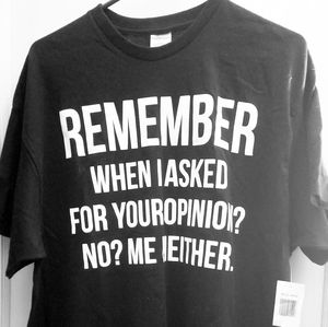 NWT Remember when I asked for your opinion? Tshirt